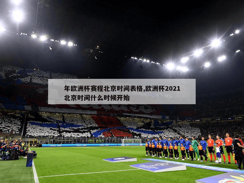年欧洲杯赛程北京时间表格,欧洲杯2021北京时间什么时候开始