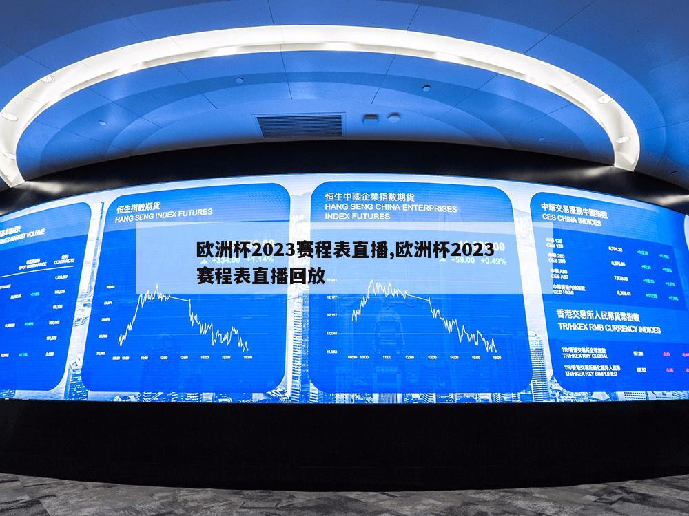 欧洲杯2023赛程表直播,欧洲杯2023赛程表直播回放