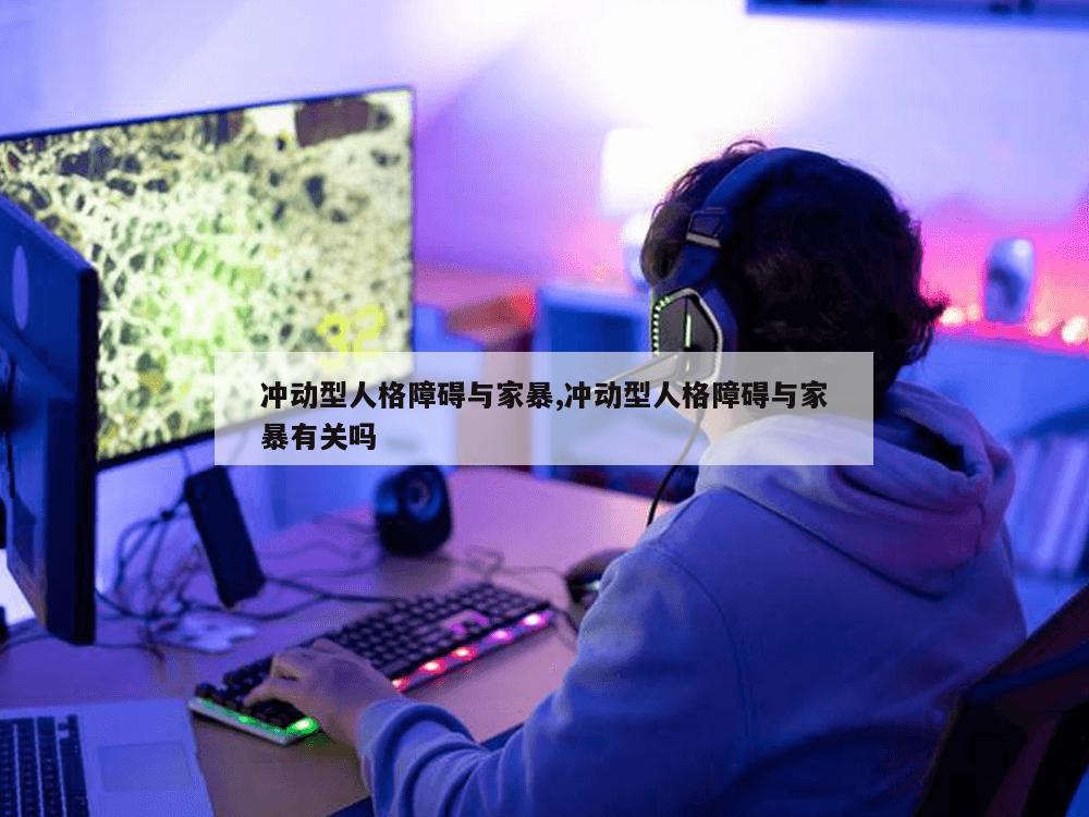 冲动型人格障碍与家暴,冲动型人格障碍与家暴有关吗