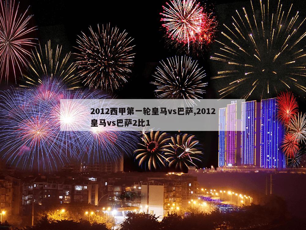 2012西甲第一轮皇马vs巴萨,2012皇马vs巴萨2比1